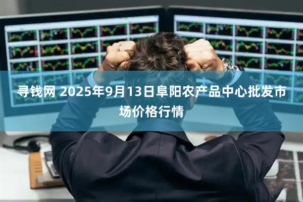 寻钱网 2025年9月13日阜阳农产品中心批发市场价格行情